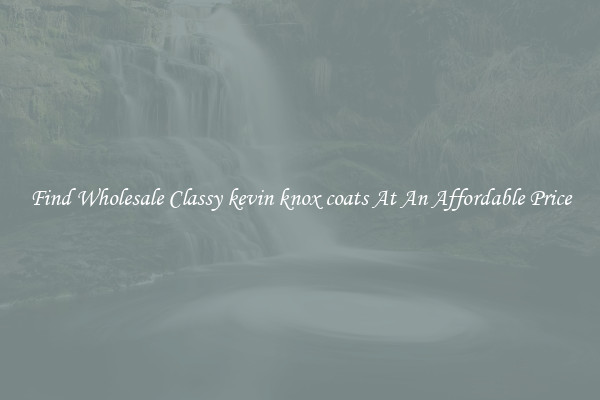 Find Wholesale Classy kevin knox coats At An Affordable Price