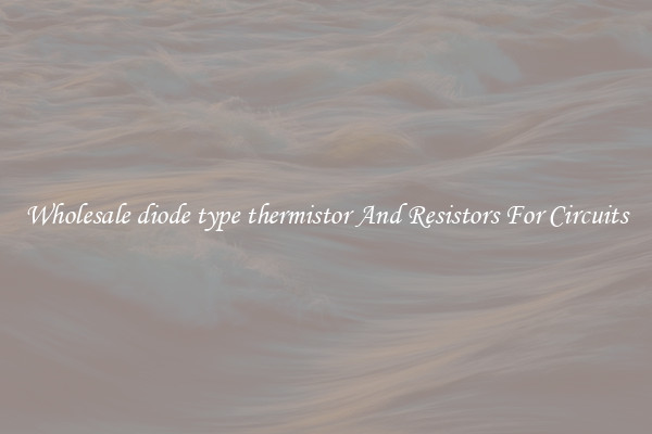 Wholesale diode type thermistor And Resistors For Circuits