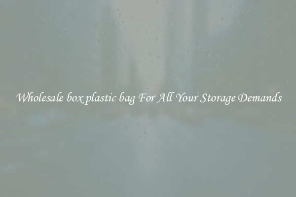 Wholesale box plastic bag For All Your Storage Demands