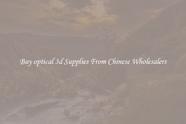 Buy optical 3d Supplies From Chinese Wholesalers
