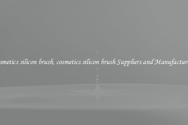 cosmetics silicon brush, cosmetics silicon brush Suppliers and Manufacturers