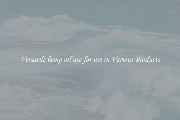 Versatile hemp oil use for use in Various Products