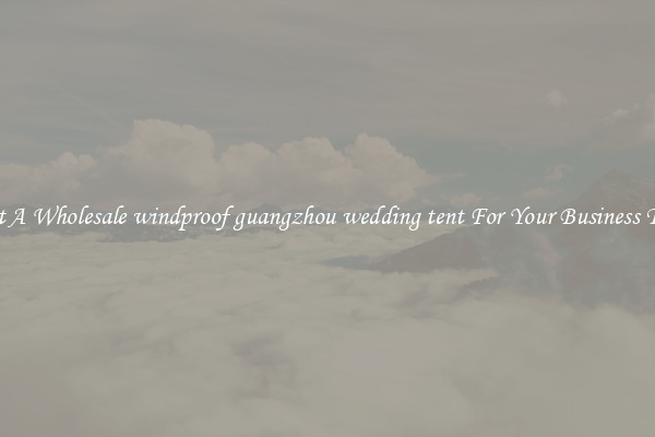 Get A Wholesale windproof guangzhou wedding tent For Your Business Trip
