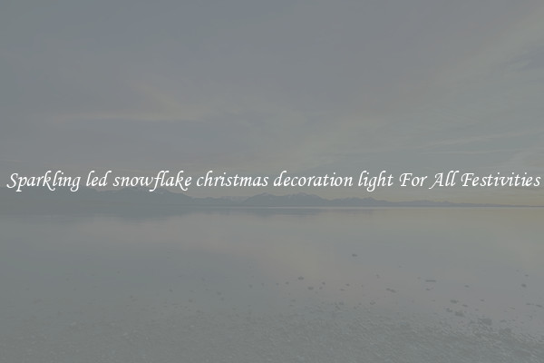 Sparkling led snowflake christmas decoration light For All Festivities