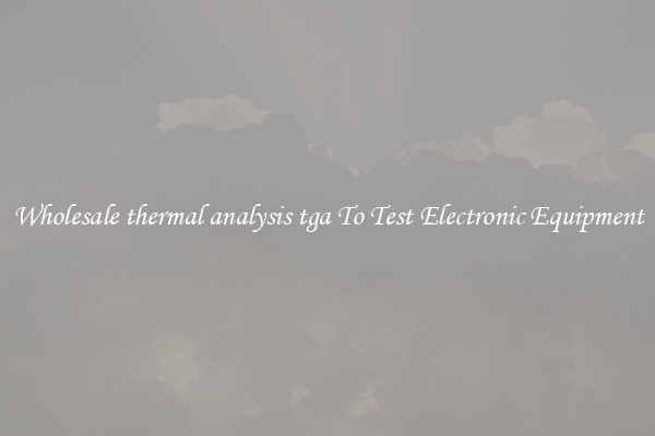 Wholesale thermal analysis tga To Test Electronic Equipment