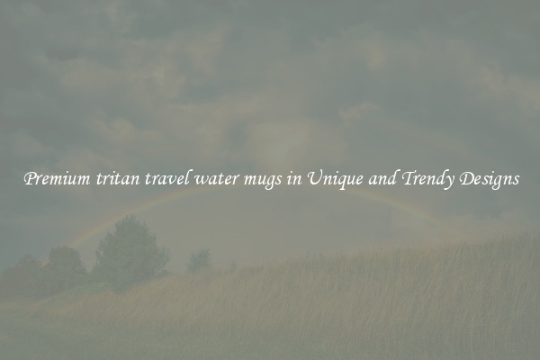 Premium tritan travel water mugs in Unique and Trendy Designs