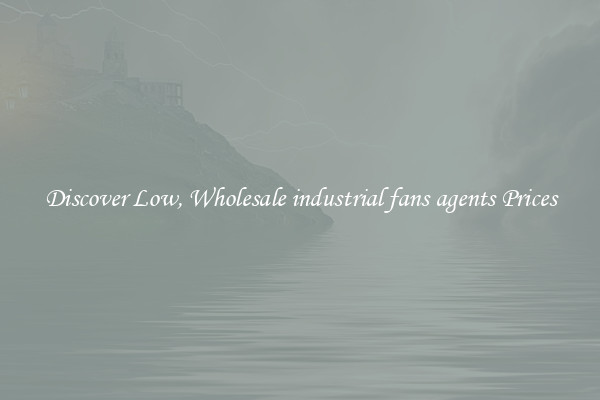 Discover Low, Wholesale industrial fans agents Prices