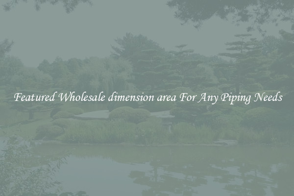 Featured Wholesale dimension area For Any Piping Needs