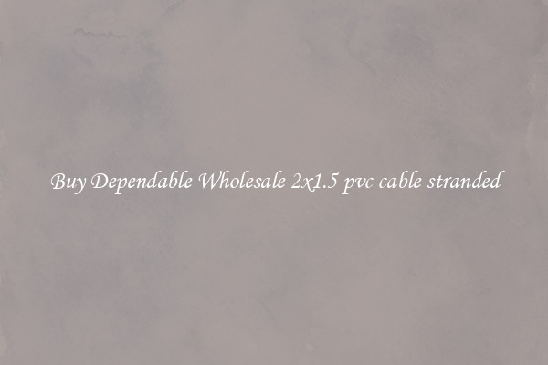 Buy Dependable Wholesale 2x1.5 pvc cable stranded