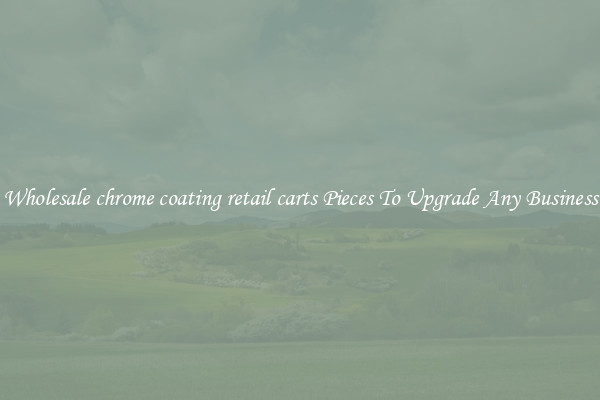 Wholesale chrome coating retail carts Pieces To Upgrade Any Business