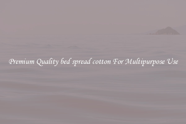 Premium Quality bed spread cotton For Multipurpose Use