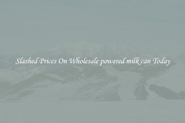 Slashed Prices On Wholesale powered milk can Today