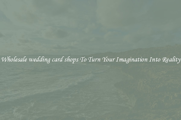 Wholesale wedding card shops To Turn Your Imagination Into Reality