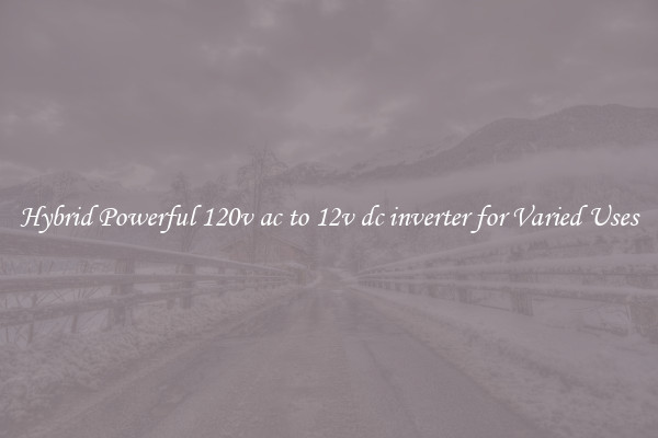 Hybrid Powerful 120v ac to 12v dc inverter for Varied Uses