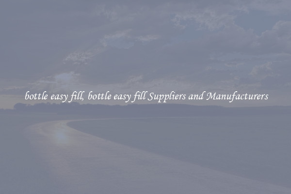 bottle easy fill, bottle easy fill Suppliers and Manufacturers