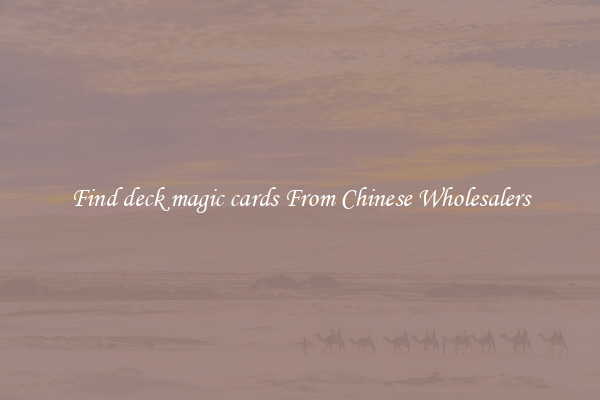 Find deck magic cards From Chinese Wholesalers