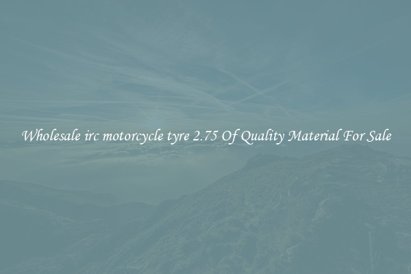 Wholesale irc motorcycle tyre 2.75 Of Quality Material For Sale