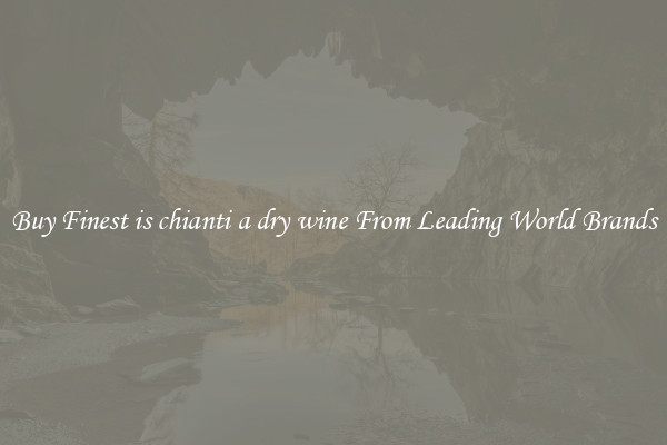 Buy Finest is chianti a dry wine From Leading World Brands