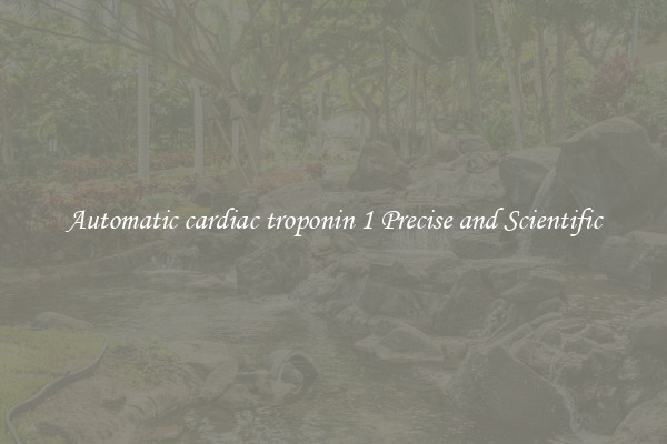 Automatic cardiac troponin 1 Precise and Scientific