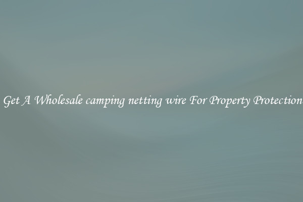 Get A Wholesale camping netting wire For Property Protection