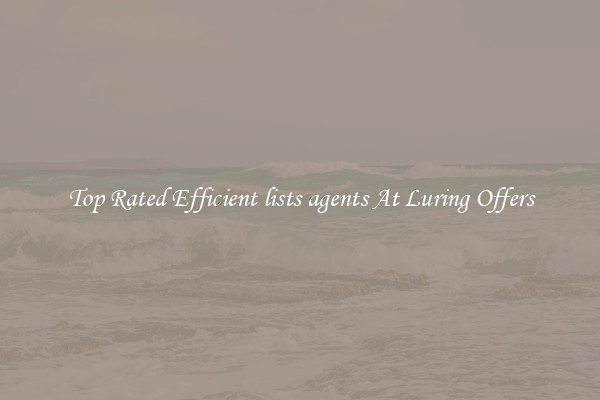 Top Rated Efficient lists agents At Luring Offers