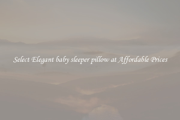 Select Elegant baby sleeper pillow at Affordable Prices