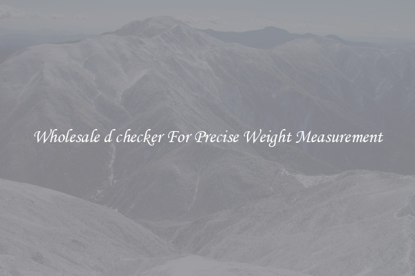 Wholesale d checker For Precise Weight Measurement