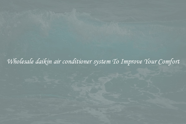 Wholesale daikin air conditioner system To Improve Your Comfort