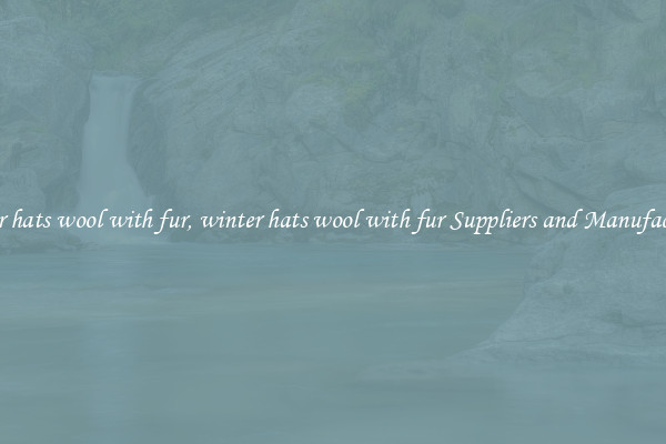 winter hats wool with fur, winter hats wool with fur Suppliers and Manufacturers