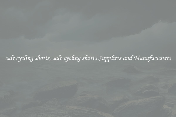 sale cycling shorts, sale cycling shorts Suppliers and Manufacturers