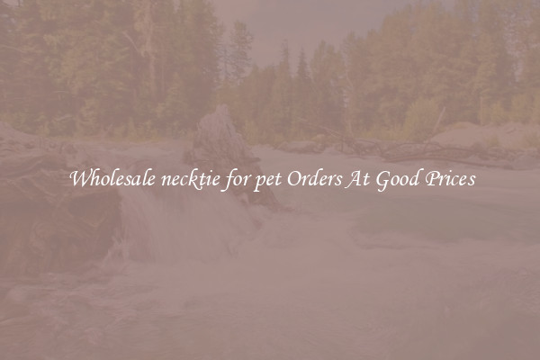 Wholesale necktie for pet Orders At Good Prices