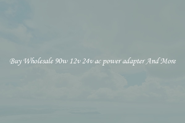 Buy Wholesale 90w 12v 24v ac power adapter And More