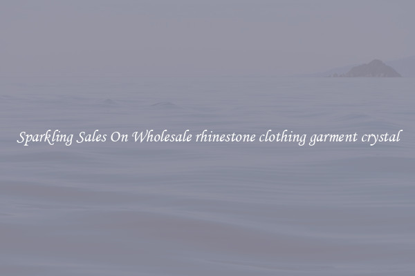 Sparkling Sales On Wholesale rhinestone clothing garment crystal