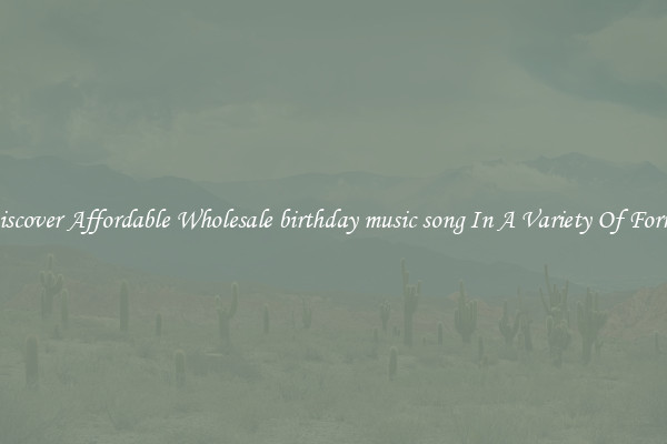 Discover Affordable Wholesale birthday music song In A Variety Of Forms