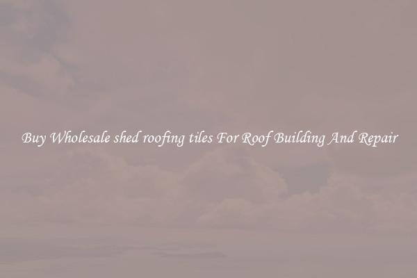 Buy Wholesale shed roofing tiles For Roof Building And Repair