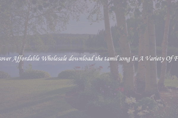 Discover Affordable Wholesale download the tamil song In A Variety Of Forms