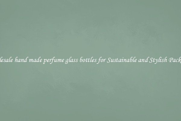 Wholesale hand made perfume glass bottles for Sustainable and Stylish Packaging
