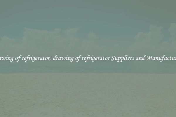 drawing of refrigerator, drawing of refrigerator Suppliers and Manufacturers