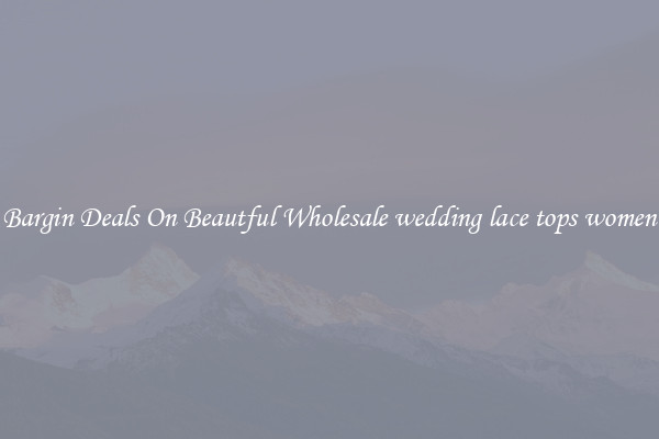 Bargin Deals On Beautful Wholesale wedding lace tops women