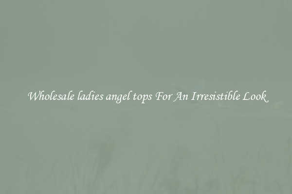 Wholesale ladies angel tops For An Irresistible Look