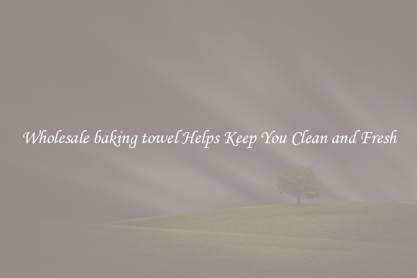Wholesale baking towel Helps Keep You Clean and Fresh