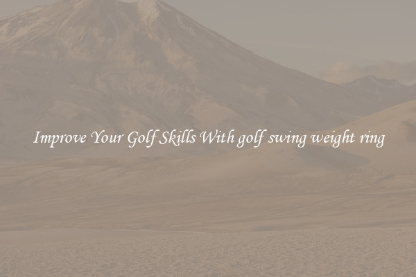Improve Your Golf Skills With golf swing weight ring
