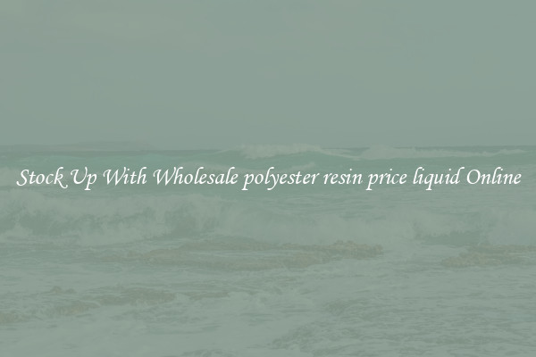 Stock Up With Wholesale polyester resin price liquid Online