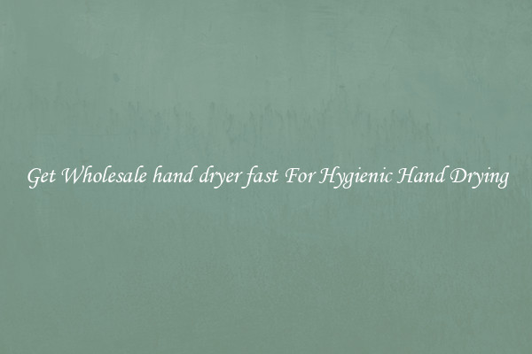 Get Wholesale hand dryer fast For Hygienic Hand Drying