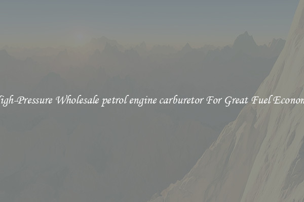 High-Pressure Wholesale petrol engine carburetor For Great Fuel Economy
