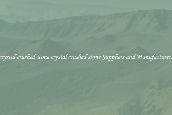 crystal crushed stone crystal crushed stone Suppliers and Manufacturers