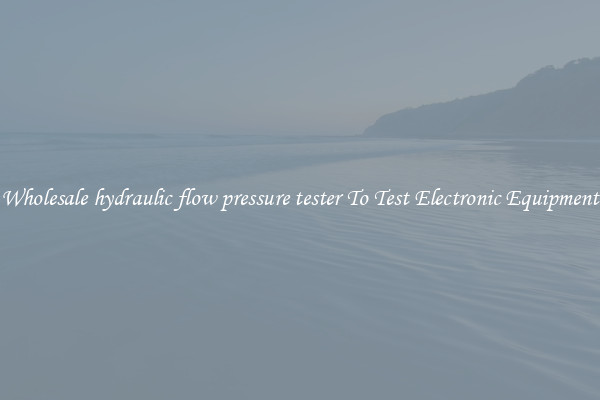 Wholesale hydraulic flow pressure tester To Test Electronic Equipment