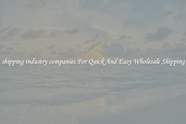 shipping industry companies For Quick And Easy Wholesale Shipping
