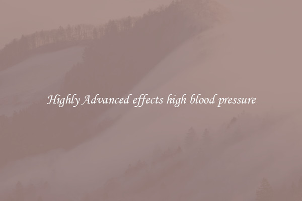 Highly Advanced effects high blood pressure