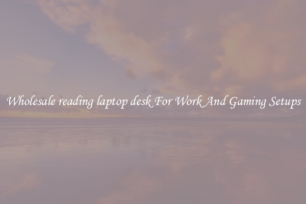 Wholesale reading laptop desk For Work And Gaming Setups